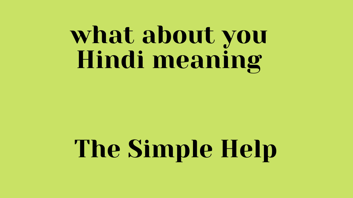 what about you Hindi meaning | व्हाट अबाउट यू का मतलब